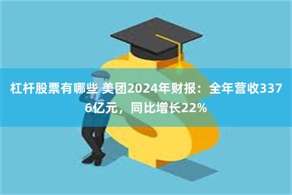 杠杆股票有哪些 美团2024年财报：全年营收3376亿元，同比增长22%