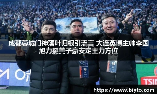 成都蓉城门神落叶归根引流言 大连英博主帅李国旭力挺黄子豪安定主力方位