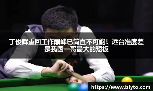 丁俊晖重回工作巅峰已简直不可能！远台准度差是我国一哥最大的短板